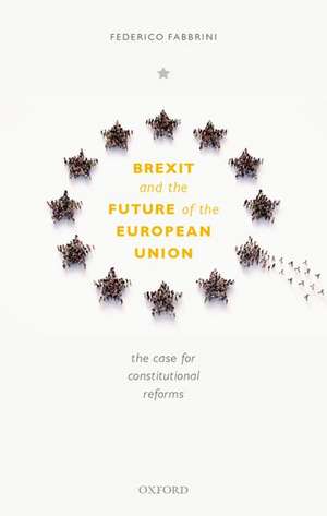 Brexit and the Future of the European Union: The Case for Constitutional Reforms de Federico Fabbrini