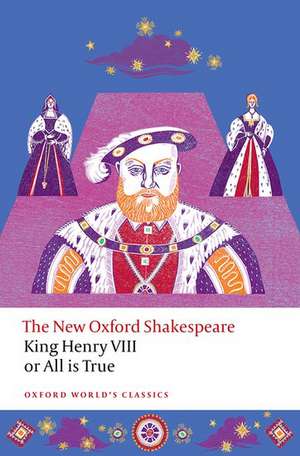 King Henry VIII; or All is True: The New Oxford Shakespeare de William Shakespeare