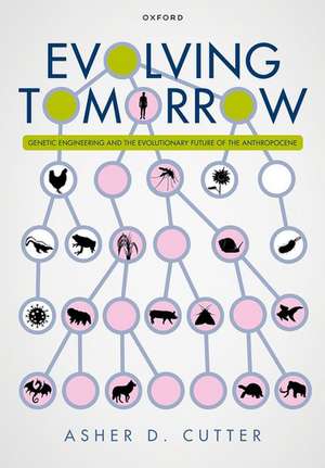 Evolving Tomorrow: Genetic Engineering and the Evolutionary Future of the Anthropocene de Asher D. Cutter