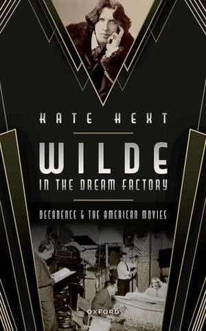 Wilde in the Dream Factory: Decadence and the American Movies de Kate Hext