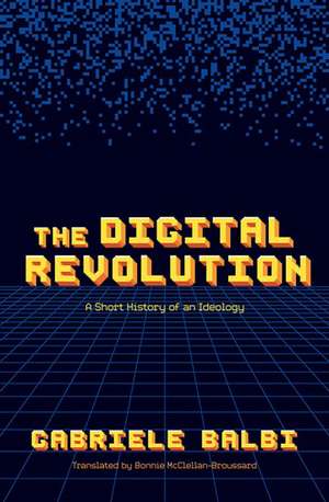 The Digital Revolution: A Short History of an Ideology de Gabriele Balbi