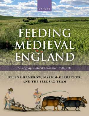 Feeding Medieval England: A Long ‘Agricultural Revolution’, 700–1300 de Helena Hamerow