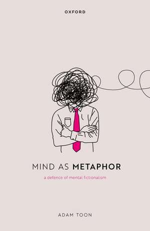 Mind as Metaphor: A Defence of Mental Fictionalism de Adam Toon