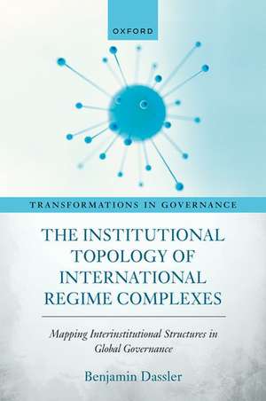 The Institutional Topology of International Regime Complexes: Mapping Inter-Institutional Structures in Global Governance de Benjamin Daßler