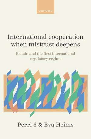 International Cooperation When Mistrust Deepens: Britain and the First International Regulatory Regime de Perri 6