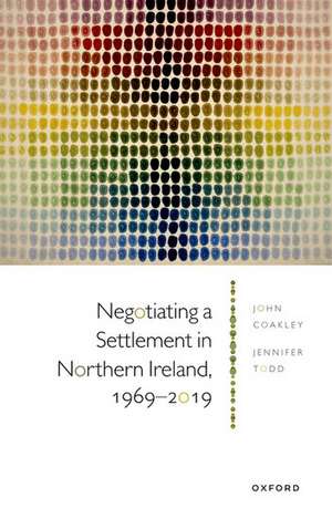 Negotiating a Settlement in Northern Ireland, 1969-2019 de John Coakley