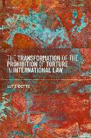 The Transformation of the Prohibition of Torture in International Law de Lutz Oette