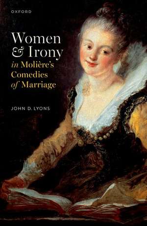 Women and Irony in Molière's Comedies of Marriage de John D. Lyons