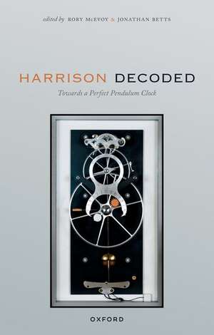 Harrison Decoded: Towards a Perfect Pendulum Clock de Rory McEvoy