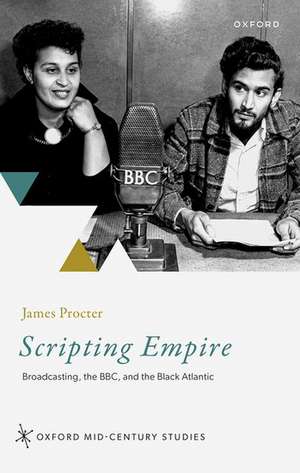 Scripting Empire: Broadcasting, the BBC, and the Black Atlantic de James Procter