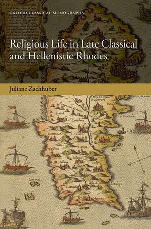 Religious Life in Late Classical and Hellenistic Rhodes de Juliane Zachhuber