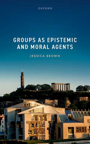 Groups as Epistemic and Moral Agents de Jessica Brown