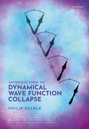 Introduction to Dynamical Wave Function Collapse: Realism in Quantum Physics: Volume 1 de Philip Pearle