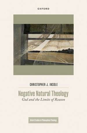 Negative Natural Theology: God and the Limits of Reason de Christopher J. Insole