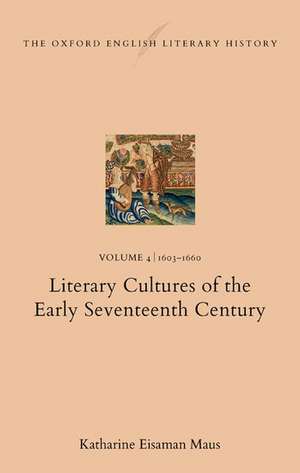 The Oxford English Literary History: Volume 4. 1603–1660: Literary Cultures of the Early Seventeenth Century de Katharine Eisaman Maus