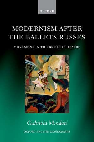 Modernism After the Ballets Russes: Movement in the British Theatre de Gabriela Minden