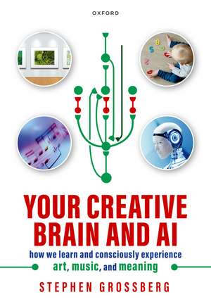 Your Creative Brain and AI: How We Learn and Consciously Experience Art, Music, and Meaning de Stephen Grossberg