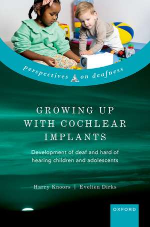 Growing Up with Cochlear Implants: Development of deaf and hard of hearing children and adolescents de Harry Knoors