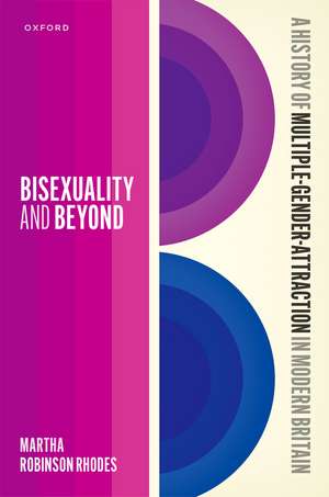 Bisexuality and Beyond: A History of Multiple-Gender-Attraction in Modern Britain de Martha Robinson Rhodes