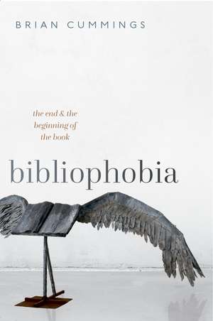 Bibliophobia: The End and the Beginning of the Book de Brian Cummings