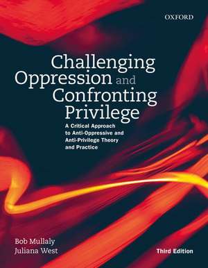 Challenging Oppression and Confronting Privilege: A Critical Approach to Anti-Oppressive and Anti-Privilege Theory and Practice de Bob Mullaly