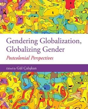 Gendering Globalization, Globalizing Gender: Postcolonial Perspectives de Gul Caliskan