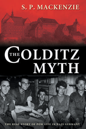 The Colditz Myth: British and Commonwealth Prisoners of War in Nazi Germany de S. P. MacKenzie