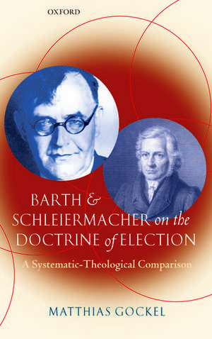 Barth and Schleiermacher on the Doctrine of Election: A Systematic-Theological Comparison de Matthias Gockel