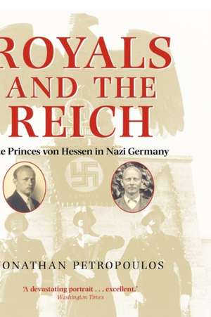 Royals and the Reich: The Princes von Hessen in Nazi Germany de Jonathan Petropoulos