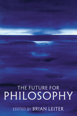 The Future for Philosophy de Brian Leiter