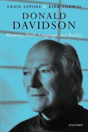 Donald Davidson: Meaning, Truth, Language, and Reality de Ernie Lepore