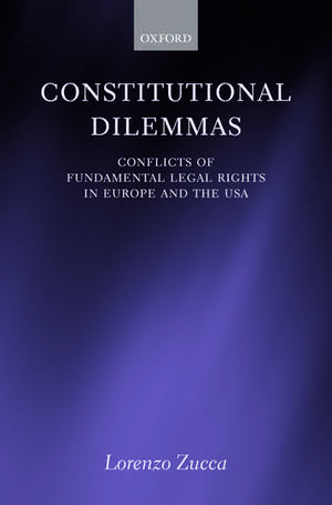Constitutional Dilemmas: Conflicts of Fundamental Legal Rights in Europe and the USA de Lorenzo Zucca