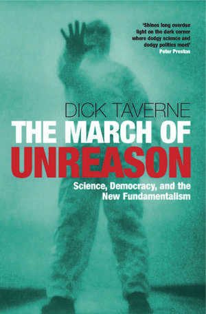 The March of Unreason: Science, Democracy, and the New Fundamentalism de Dick Taverne