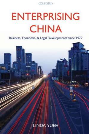 Enterprising China: Business, Economic, and Legal Developments since 1979 de Linda Yueh