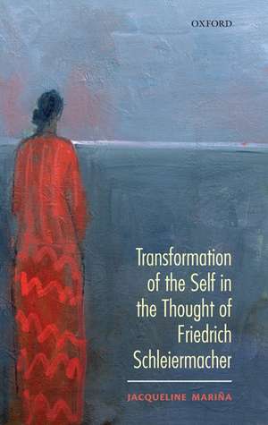 Transformation of the Self in the thought of Schleiermacher de Jacqueline Mariña