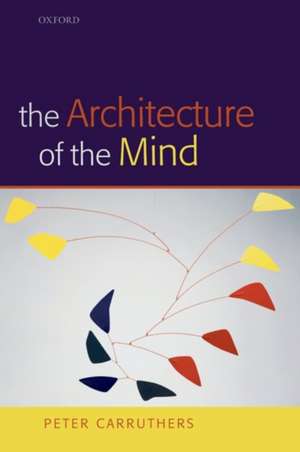 The Architecture of the Mind: Massive Modularity and the Flexibility of Thought de Peter Carruthers