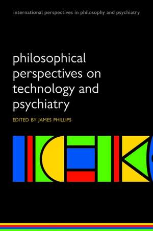 Philosophical Perspectives on Technology and Psychiatry de James Phillips