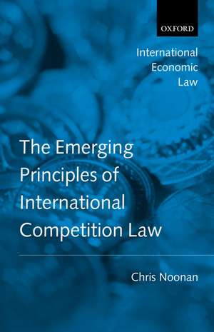 The Emerging Principles of International Competition Law de Chris Noonan