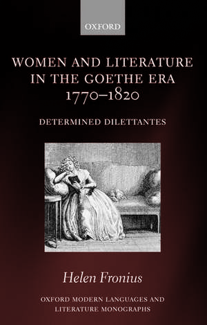 Women and Literature in the Goethe Era 1770-1820: Determined Dilettantes de Helen Fronius