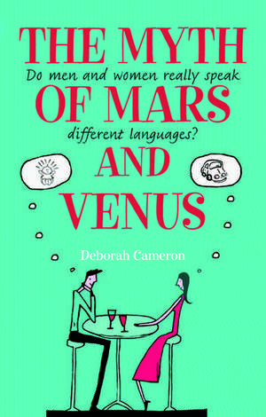 The Myth of Mars and Venus: Do men and women really speak different languages? de Deborah Cameron