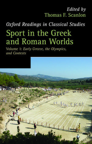 Sport in the Greek and Roman Worlds: Volume 1: Early Greece, The Olympics, and Contests de Thomas F. Scanlon