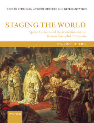 Staging the World: Spoils, Captives, and Representations in the Roman Triumphal Procession de Ida Ostenberg