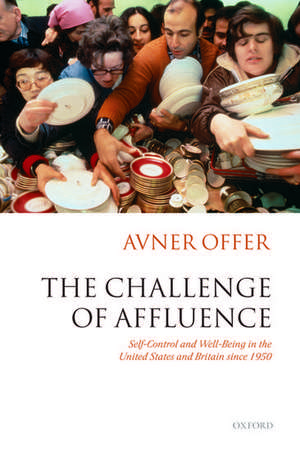 The Challenge of Affluence: Self-Control and Well-Being in the United States and Britain since 1950 de Avner Offer