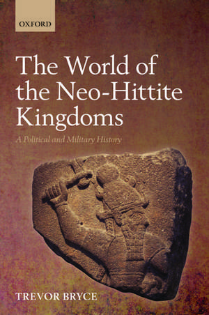 The World of The Neo-Hittite Kingdoms: A Political and Military History de Trevor Bryce