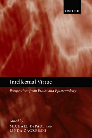 Intellectual Virtue: Perspectives from Ethics and Epistemology de Michael DePaul