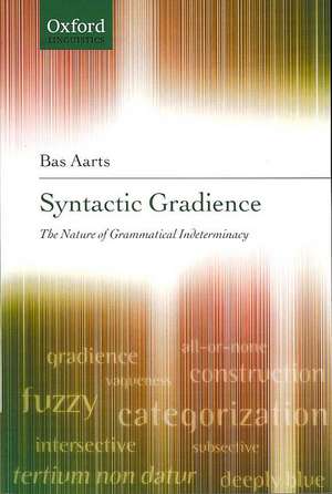 Syntactic Gradience: The Nature of Grammatical Indeterminacy de Bas Aarts