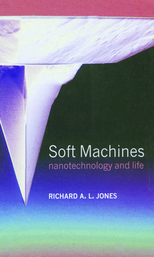 Soft Machines: Nanotechnology and Life de Richard A. L. Jones