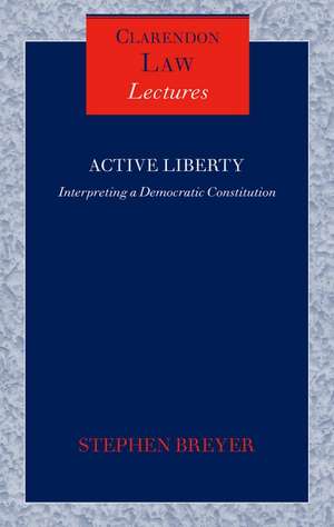 Active Liberty: Interpreting a Democratic Constitution de Stephen Breyer