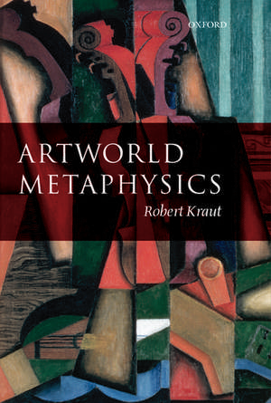 Artworld Metaphysics de Robert Kraut