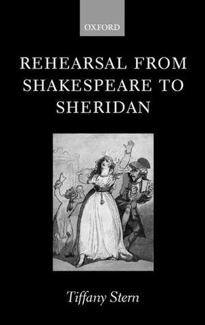 Rehearsal from Shakespeare to Sheridan de Tiffany Stern